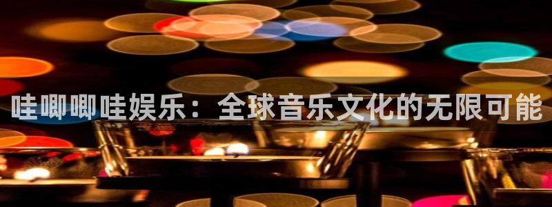 顺盈娱乐：哇唧唧哇娱乐：全球音乐文化的无限可能